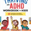Thriving with ADHD Workbook for Kids: 60 Fun Activities to Thriving with ADHD Workbook for Kids: 60 Fun Activities to Help Children Self-Regulate, Focus, and Succeed (Health and Wellness Workbooks for Kids)