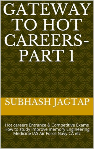 Gateway To Hot Careers-Part 1: Hot careers Entrance & Competitive Exams How to study Improve memory Engineering Medicine IAS Air Force Navy CA etc (Subhash Jagtap's Career Guidance Amazon Books)