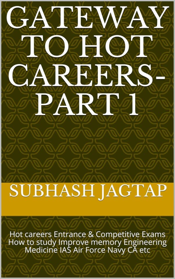 Gateway To Hot Careers-Part 1: Hot careers Entrance & Competitive Exams How to study Improve memory Engineering Medicine IAS Air Force Navy CA etc (Subhash Jagtap's Career Guidance Amazon Books)