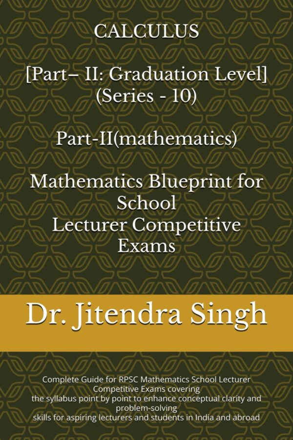 Calculus [Part– II: Graduation Level] (Series - 10): Complete Guide for RPSC Mathematics School Lecturer Competitive Exams (Mathematics Blueprint for School Lecturer Competitive Exams)